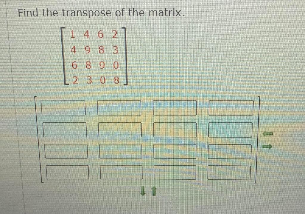 Find the transpose of the matrix.
1 4 62
4 9 8 3
6 89 0
2 3 08
