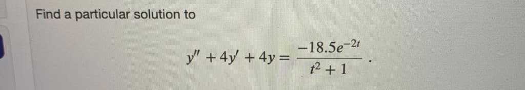 Find a particular solution to
-18.5e-24
y" +4y +4y =
t2 + 1
