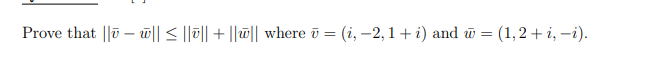 Prove that ||ū – ū||< ||ū|| + ||ū|| where ū = (i, –2,1+ i) and w = (1,2 +i, –i).
