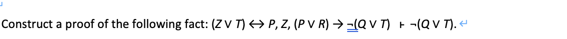 Construct a proof of the following fact: (Z V T) > P, z, (P V R) → -(Q V T) + -(Q V T). -
