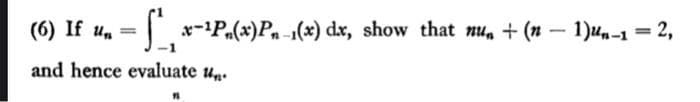 (6) If u, =
x-Pa(x)Pn-1(x) dx, show that nu, + (n – 1)u,-1
%3D
|
and hence evaluate u.
