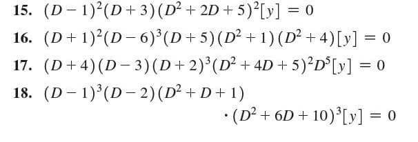15. (D - 1)2(D+ 3)(D² + 2D + 5)²[y] = 0
16. (D+ 1)²(D- 6) (D+5)(D² +1) (D² + 4)[y] = 0
17. (D+ 4)(D- 3)(D+2)°(D² + 4D + 5)²D°[y] = 0
18. (D - 1) (D- 2)(D² + D + 1)
• (D² + 6D + 10) [y] = 0
