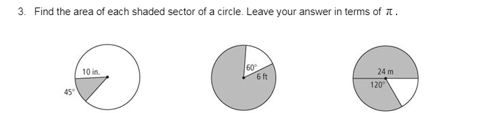 3. Find the area of each shaded sector of a circle. Leave your answer in terms of T.
60°
6 ft
10 in.
24 m
120
45°
