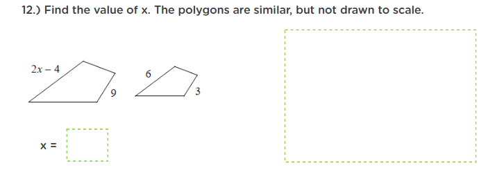 12.) Find the value of x. The polygons are similar, but not drawn to scale.
2x – 4
X =
3.
