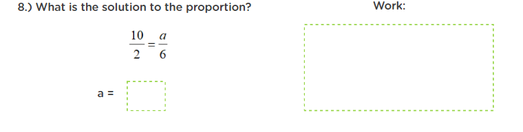 Work:
8.) What is the solution to the proportion?
10
a
2
a =
