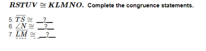 RSTUV = KLMNO. Complete the congruence statements.
5. TS =
6. ZN 2
7. LM =
?_
