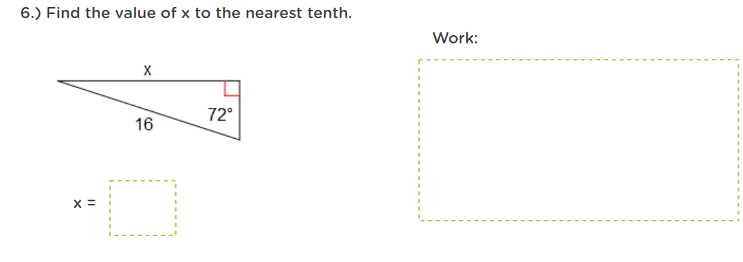 6.) Find the value of x to the nearest tenth.
Work:
X
72°
16
X =
