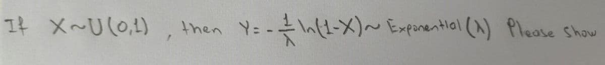 후 X~U(0,L)
then Y=-In(1-X)~ Exponential (^) Pleose Show
