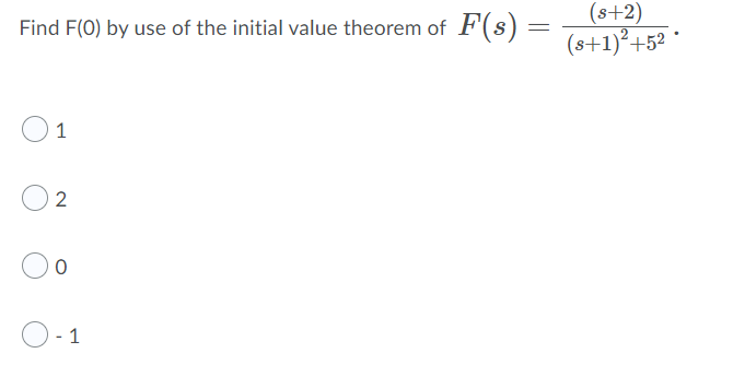 Find F(0) by use of the initial value theorem of F(s)
(s+2)
(s+1)²+5² *
=
1
2
1
