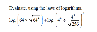 Evaluate, using the laws of logarithms.
log | 64 × (64* +log4
s, 14°
46
4³
√256