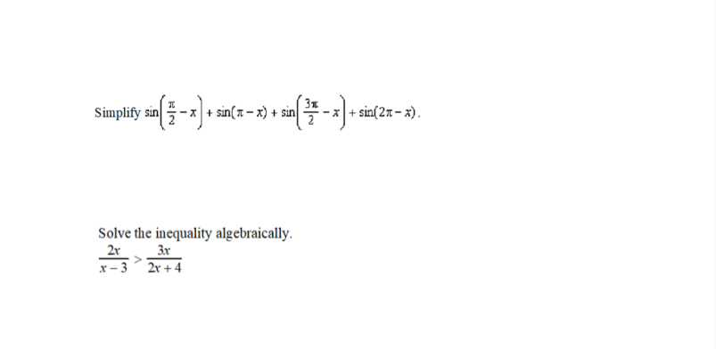 Simplify sin(-x)+ sin(x − x) + sin(
in (²³/7-x) + 5
Solve the inequality algebraically.
3.x
2x
x-3 2x+4
sin(2x-x).