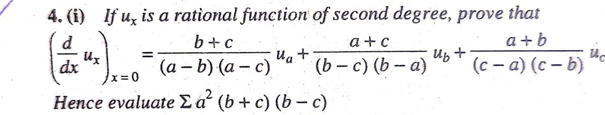 4. (i) If uz is a rational function of second degree, prove that
d
b+c
a + c
a + b
(а — b) (а — с)
Ug +
(b - c) (b - a)
Up +
(c – a) (c – b)
dx
x=D0
Непce evaluate Z a' (b + c) (b — с)
