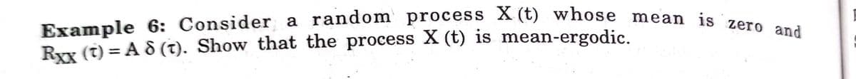 Example 6: Consider a random process X (t) whose mean ie
Ryx (t) = A 8 (t). Show that the process X (t) is mean-ergodic.
