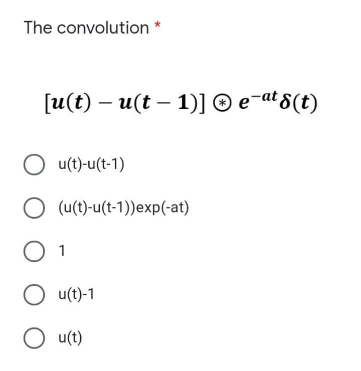 The convolution
[u(t) - u(t-1)] Ⓒe-at 8(t)
O u(t)-u(t-1)
O
O
(u(t)-u(t-1))exp(-at)
1
O u(t)-1
O u(t)