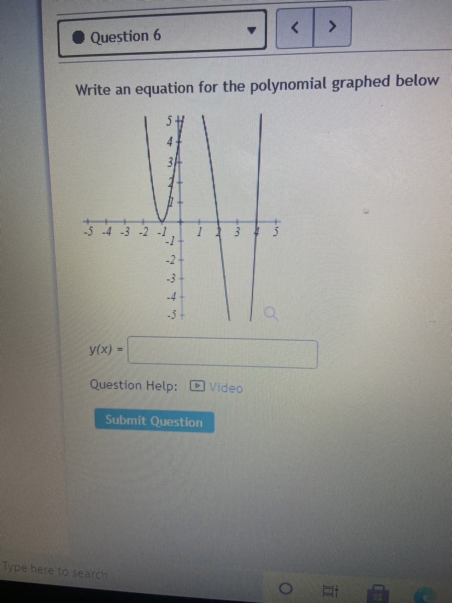 <.
Question 6
Write an equation for the polynomial graphed below
4
-5 -4 -3 -2 -1
-1
-2
-3
-4
-5
y(x) =
%3D
Question Help:
DVideo
Submit Question
Type here to search
