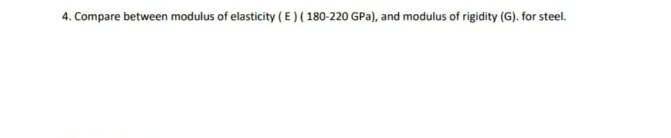 4. Compare between modulus of elasticity ( E) ( 180-220 GPa), and modulus of rigidity (G). for steel.
