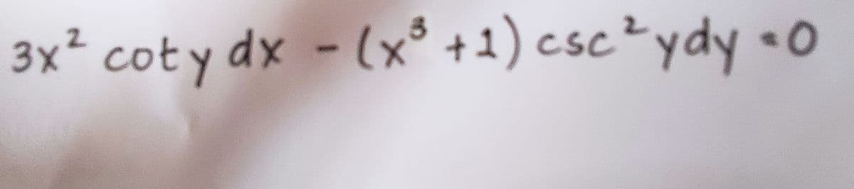 3x² coty dx - (x³ +1) csc ² ydy = 0
3