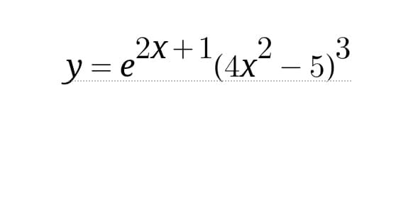 2x+1 (4x² - 5) ³
y = e