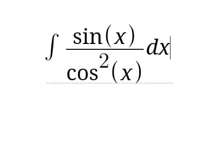 S
sin(x)
cos² (x)
2
dx
