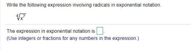 Write the following expression involving radicals in exponential notation.
The expression in exponential notation is
(Use integers or fractions for any numbers in the expression.)
