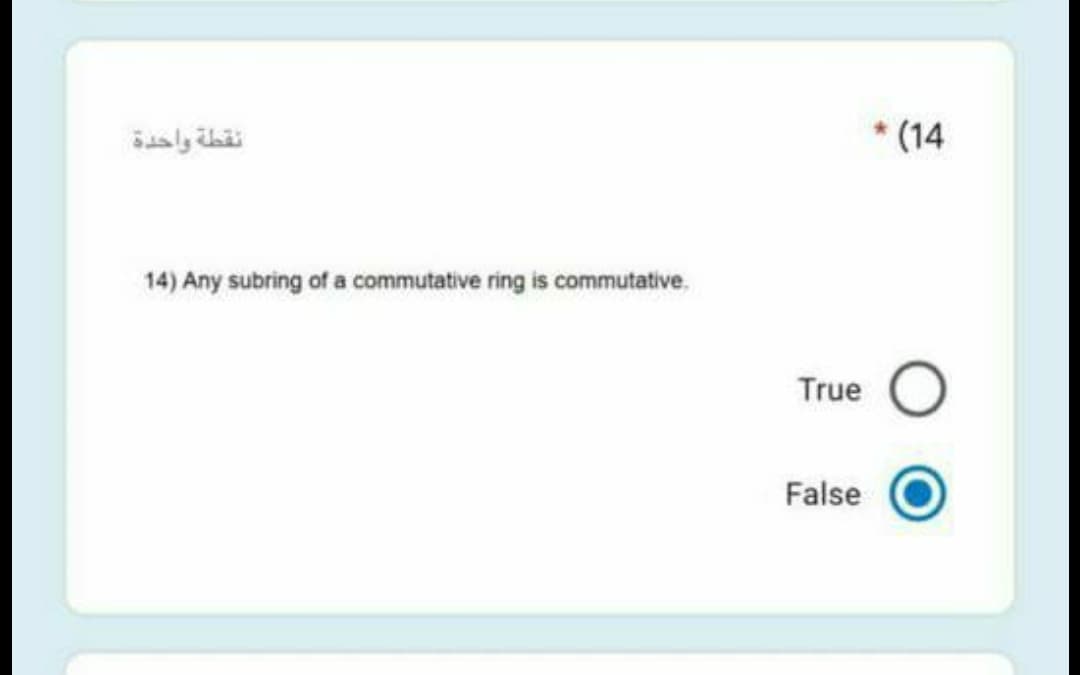 نقطة واحدة
* (14
14) Any subring of a commutative ring is commutative.
True
False
