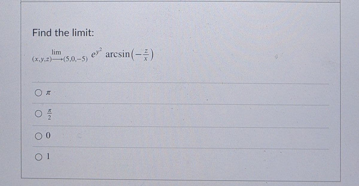 Find the limit:
lim
(x,y,z) (5,0,-5)
ev
arcsin(-)
in(-)
TC
O 1
