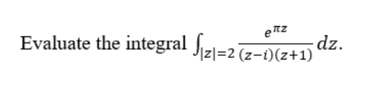 enz
Evaluate the integral Jiz|=2 (z-i)(z+1)
dz.

