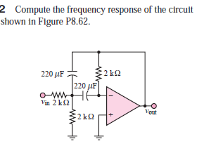 2 Compute the frequency response of the circuit
shown in Figure P8.62.
220 μΕ
:2 k2
220 µF
O-wwHE
Vin 2 k2
Vout
2 k2
