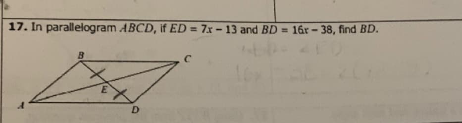 17. In parallelogram ABCD, if ED = 7x-13 and BD = 16r-38, find BD.
B
E
D
C