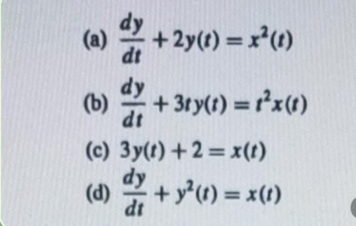 (a)
dt
2 + 2y(1) = x()
(b)
+ 3ry(t) = rx(t)
dt
(c) 3y(t) +2 = x(t)
dy
(d)
dt
