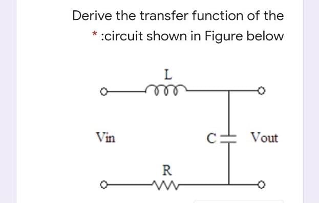 Derive the transfer function of the
* :circuit shown in Figure below
Vin
Vout
R
