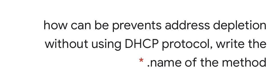 how can be prevents address depletion
without using DHCP protocol, write the
.name of the method
