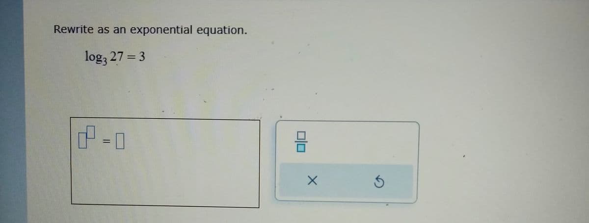 Rewrite as an exponential equation.
log, 27 = 3
2-0
010
X
Ś