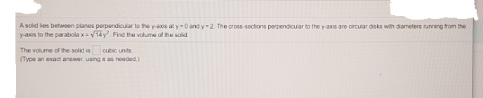 The volume of the solid is
cubic units
Type an exact answer, using
needed)

