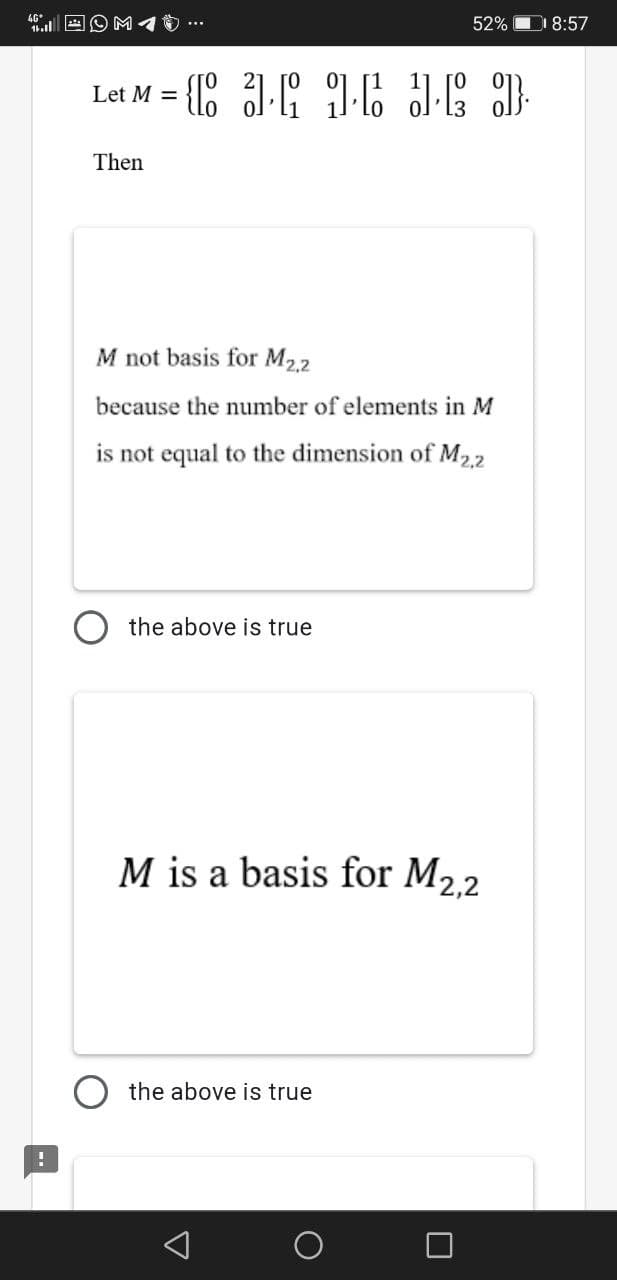 52%
D 8:57
1.ll
{C JE 16 JE }-
Let M =
Then
M not basis for M2.2
because the number of elements in M
is not equal to the dimension of M2,2
the above is true
M is a basis for M22
the above is true

