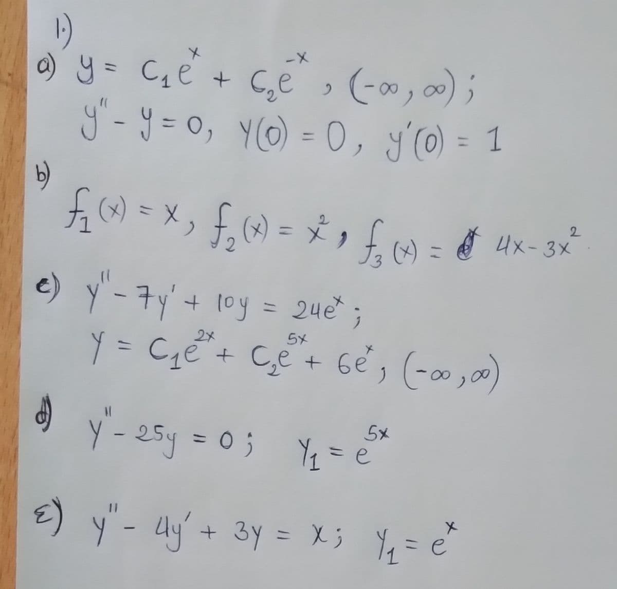 o) y= C,e + C,e , (-», ) ;
(-00,00);
%3D
y-y=0, Y(O) = 0, y'o) = 1
%3D
fi =メ, f, 0 =文)
2.
2
11
A 4x-3x
(x)
e) y'-7y'+ toy = 2ue ;
24e
2x
5x
Y= Cqe"+ Ce+ Ge', (-∞,00)
= Cgé
O y'- 25y = 0; Yq = ē
5x
Y-25y=D03;
E) y"- uy' + 3y = X;
Yq = e°
11
