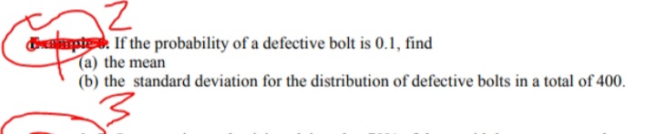 Evpte. If the probability of a defective bolt is 0.1, find
Ta) the mean
(b) the standard deviation for the distribution of defective bolts in a total of 400.
