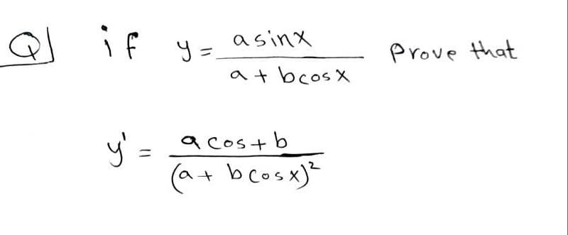 Q if
asinx
リ=
a + bcos X
Prove that
y' =
(a+ bcosx)?
a cos+b
