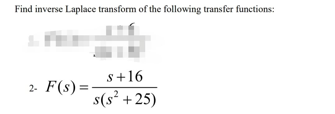 Find inverse Laplace transform of the following transfer functions:
s+16
F(s) =
2-
%3|
s(s² +25)
