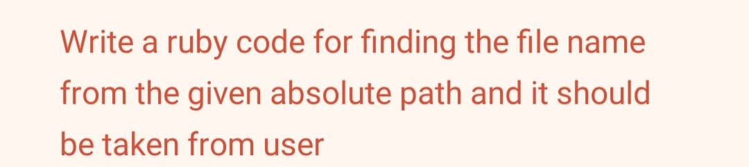 Write a ruby code for finding the file name
from the given absolute path and it should
be taken from user
