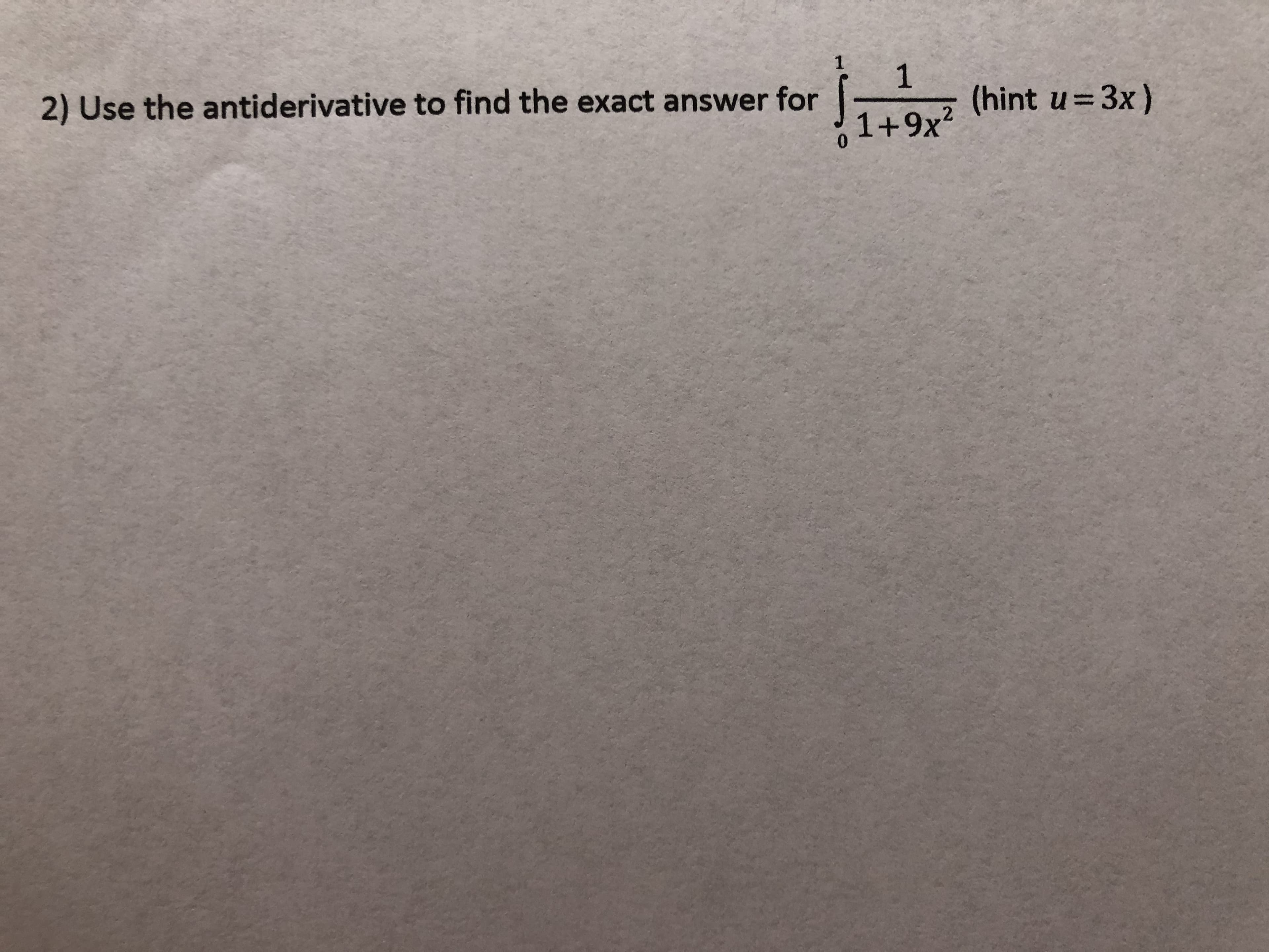 2) Use the antiderivative to find the exact answer for
(hint u=3x)
1+9x²
