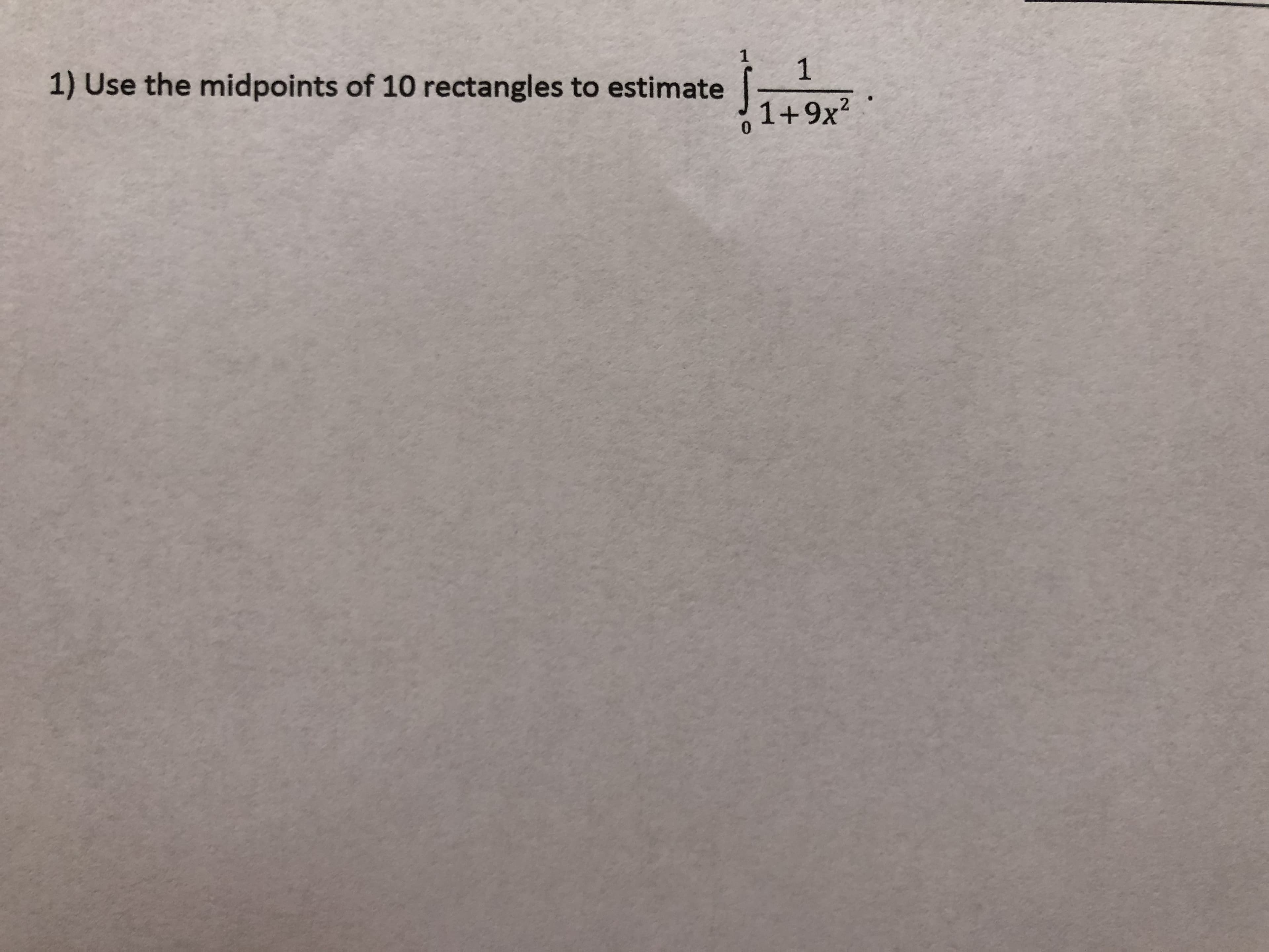 1) Use the midpoints of 10 rectangles to estimate
1+9x?
