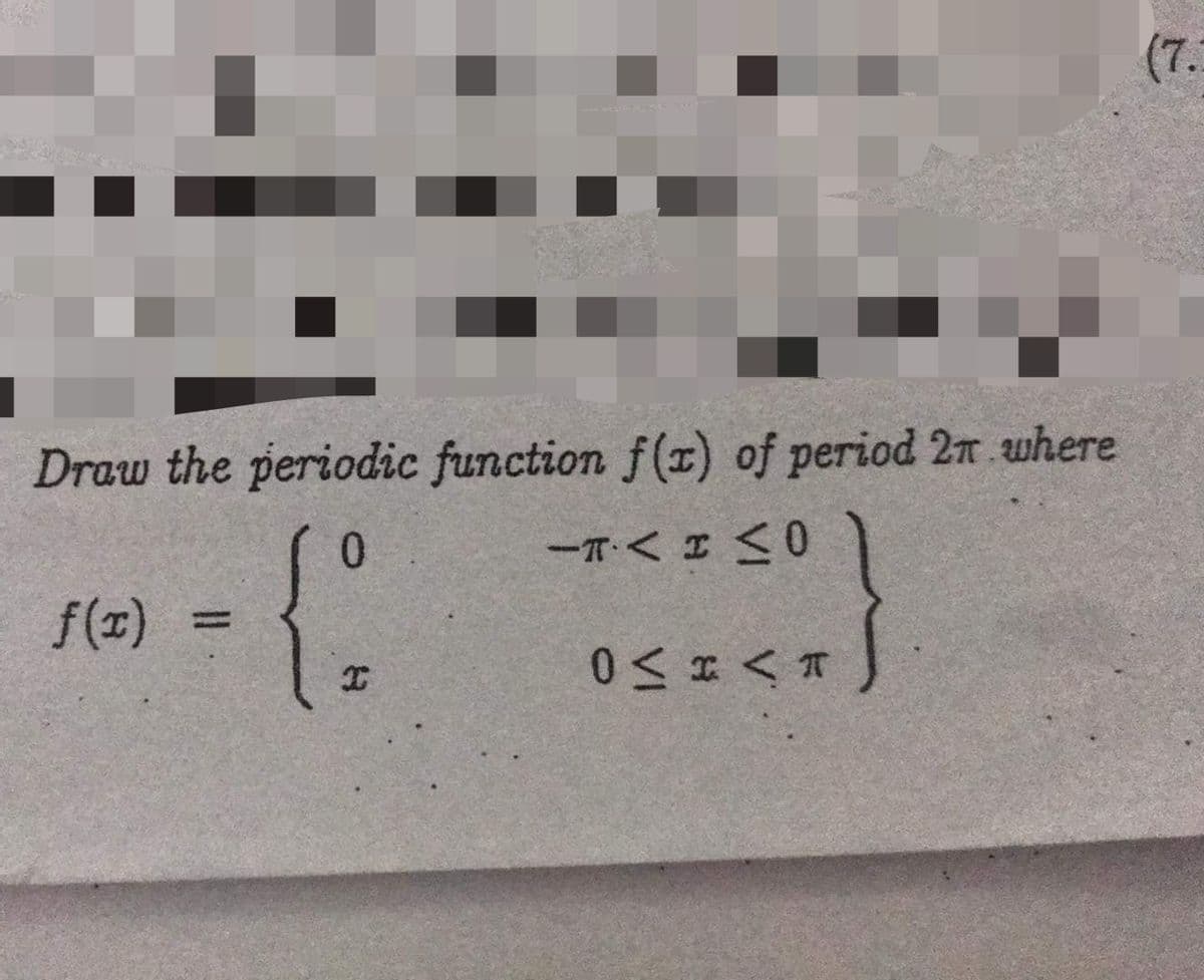 (7.
Draw the periodic function f(x) of period 2n where
-T< I <O
f(z)
%3D
