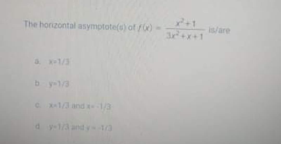 2+1
The horizontal asymptote(s) of /x) =
Is/are
+x+1
a. x-1/3
b y1/3
C X1/3 and -1/3
d y-1/3 andy 1/3
