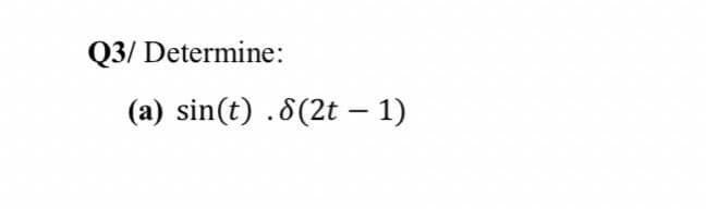 Q3/ Determine:
(a) sin(t) .8(2t – 1)
