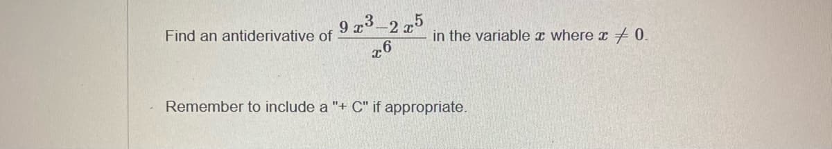 Find an antiderivative of
9x³-2x5
x6
in the variable x where x 0.
Remember to include a "+ C" if appropriate.