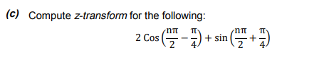 (c) Compute z-transform for the following:
2 Cos (-
+ sin
+
2
4.
2
4.
