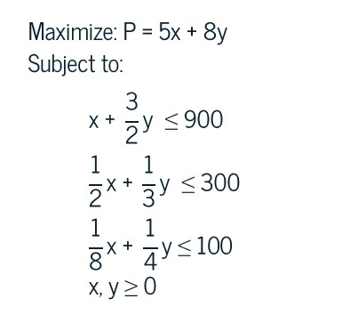 Maximize: P = 5x + 8y
Subject to:
X +
121
100
3
X
IN
1
2x+3y ≤300
1
8** Y≤100
x, y ≥0
y ≤900