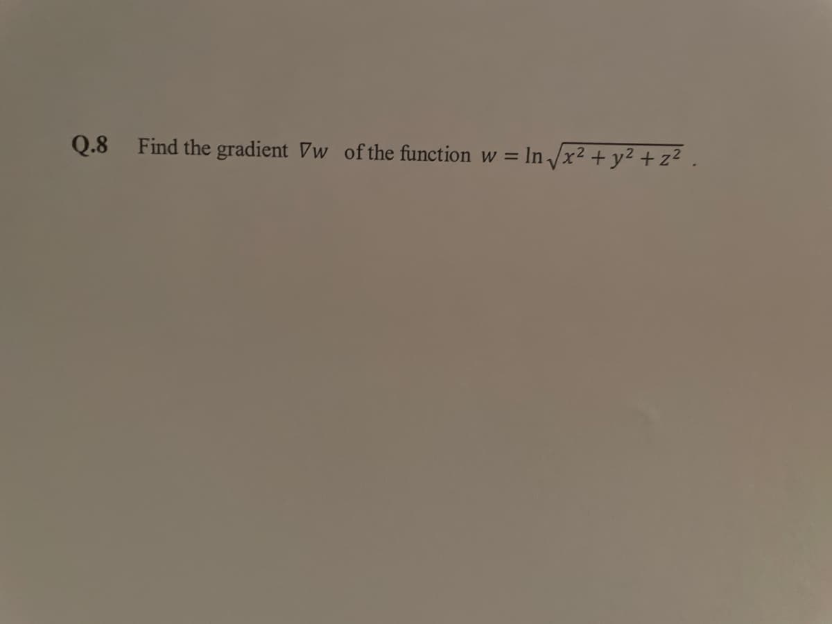Q.8 Find the gradient Vw ofthe function w = In /x2 + y² + z².

