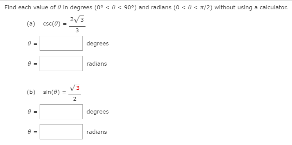 Find each value of 0 in degrees (0° < 0 < 90°) and radians (0 < 0 < T/2) without using a calculator.
2/3
(a) csc(0) =
3
=
degrees
=
radians
(3
(b) sin(0) :
2
=
degrees
=
radians
